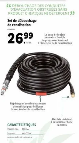 set de débouchage de canalisation  ²373762  26.99⁹  débouchage des conduites d'évacuation obstruées sans produit chimique ni detergent ""  i  repérage en continu et anneau de repérage pour indiquer l'