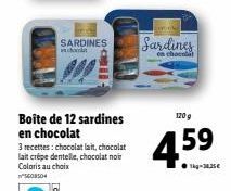SARDINES anch  Boîte de 12 sardines  S  3 recettes: chocolat lait, chocolat lait crepe dentelle, chocolat noir Coloris au choix 5608504  Sardines  120 g  4.59 