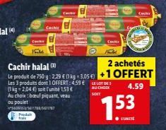 Cuci  Kaulet  5600153/5411788/547 Predah  trais  Cachir halal  2 achetés  Le produit de 750 g: 2.29 € (1 kg 1.05 €) +1 OFFERT  Les 3 produits dont 1 OFFERT: 4.59 € CELOT DE (1 kg 2.04 €) soit l'unité 