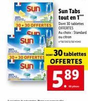 Sun  30+30 OFFERTES  Sur  30+30 OFFERTES  Sun  Sun Tabs tout en 1  Dont 30 tablettes OFFERTES  Au choix: Standard  ou citron 563/5614340  DONT 30 tablettes OFFERTES  5.89 