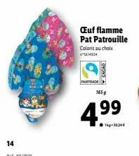 14  fairtrade  coloris au choix  514634  œuf flamme pat patrouille  otovo a  165 g  99  4.⁹9  1kg-30,34€  