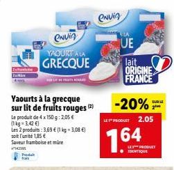 Predat  ENVIA  YAOURT A LA  GRECQUE  Yaourts à la grecque sur lit de fruits rouges (2)  Le produit de 4 x 150 g: 2,05 € (1kg=3,42 €)  Les 2 produits: 3,69 € (1 kg = 3,08 €) soit l'unité 1,85 €  Saveur