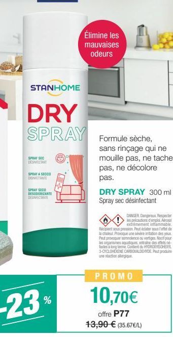 STANHOME  DRY SPRAY  SPRAY SEC DESINFECTANT  SPRAY A SECCO DISINFETTANT  SPRAY SECO DESODORIZANTE DESINFECTANTE  Élimine les mauvaises odeurs  Formule sèche,  sans rinçage qui ne mouille pas, ne tache