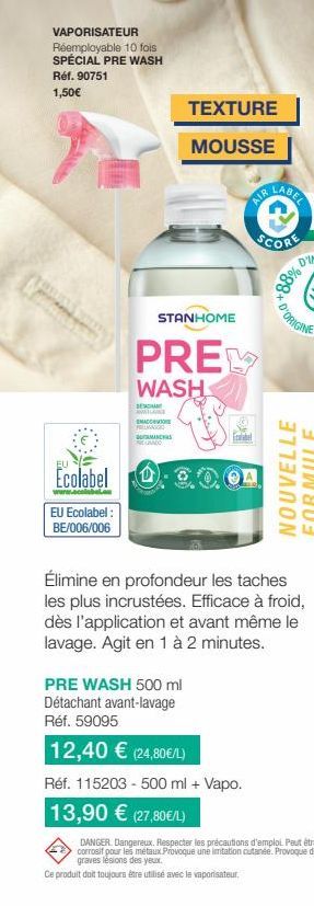 VAPORISATEUR Réemployable 10 fois SPÉCIAL PRE WASH Réf. 90751  1,50€  Ecolabel  www.acolabel.aw  EU Ecolabel: BE/006/006  STANHOME  PRE  WASH  DENOM  MADCORE PRELAWA  TEXTURE  MOUSSE  MANCH  PRE WASH 