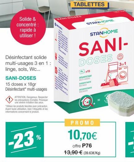 Solide & concentré: rapide à utiliser !  Désinfectant solide  multi-usages 3 en 1: linge, sols, Wc...  SANI-DOSES  15 doses x 18gr Désinfectant* multi-usages  ATTENTION. Dangereux. Respecter les préca