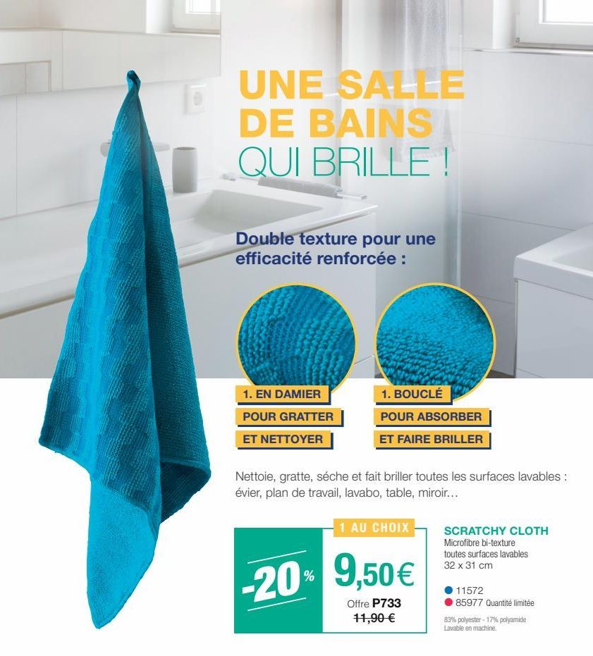 UNE SALLE DE BAINS QUI BRILLE!  Double texture pour une efficacité renforcée :  1. EN DAMIER POUR GRATTER  ET NETTOYER  1. BOUCLÉ  POUR ABSORBER  ET FAIRE BRILLER  Nettoie, gratte, séche et fait brill