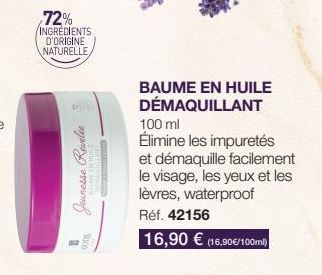 72%  INGREDIENTS D'ORIGINE NATURELLE  Jeunesse Revelie  2  BAUME EN HUILE DÉMAQUILLANT  100 ml Élimine les impuretés  et démaquille facilement le visage, les yeux et les lèvres, waterproof Réf. 42156 