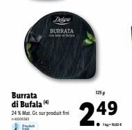 BURRATA  Burrata di Bufala (4)  24 % Mat. Gr. sur produit fini 4005563  125g  24⁹ 
