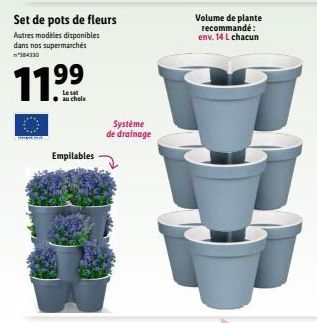 Set de pots de fleurs  Autres modèles disponibles dans nos supermarchés 384330  199  Le set au choix  Empilables  Système  de drainage  Volume de plante recommandé: env. 14 L chacun  D 