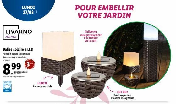 LIVARNO home  Balise solaire à LED  Autres modèles disponibles  dans nos supermarchés  IP44  Dont 0,07€ participation  ENCH  ●  LUNDI 27/03 (10)  L'unité ou le lot au chole  L'UNITÉ Piquet amovible  P