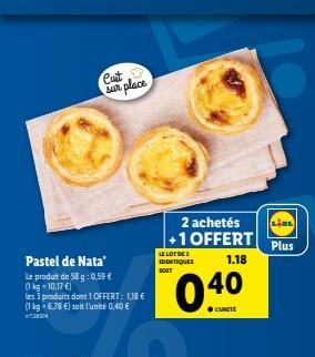 Pastel de Nata  Le produit de 58 g: 0,59 € (1kg-10,17 €)  les 3 produits dont 1 OFFERT: 1,18 € (1 kg = 6,78 €) soit l'unité 0,40 €  Cust sur place  2 achetés +1 OFFERT 1.18  LE LOT DE IDENTIQUES SOIT 