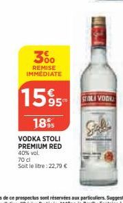 300  REMISE IMMÉDIATE  rem  1595 COLI VODU  18%  VODKA STOLI PREMIUM RED  40% vol.  70 cl  Soit le litre: 22,79 € 