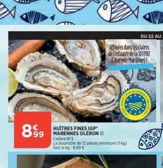 899  HUITRES FINES IGP MARENNES OLERON (0 Calibre Nº3  La bourriche de 12 pièces minimum (1kg) Soit le kg: 8,99 €  affinées dans les claires de l'estuaire de la SEUDRE (Charente Maritime)!  