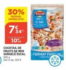 30%  remise immédiate  cocktail de fruits de mer surgelé escal 900 g  soit le kg: 8,15 €  734°  10%  escal  mari  format fam 