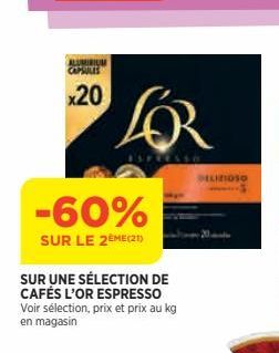 ALUMINIUM CAPSULES  x20  -60%  SUR LE 2EME (21)  SUR UNE SÉLECTION DE CAFÉS L'OR ESPRESSO Voir sélection, prix et prix au kg en magasin  LOR  DELIZIOSO 