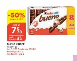 -50%  sur le 2  les 2  7518  soit  l'unité 389  bueno kinder  x8 (344 g)  les 2:7,78 € au lieu de 10,38 € soit le kg: 11,31 € vendu seul: 5,19 €  kinders  bueno  8  x2 