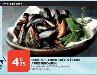 4,95  475 sports series categories se  moules de corde prêtes à cuire la barquette de 2 l (1.4 kg environ) solt le kg: 3,39 € 