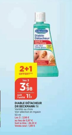 2+1  OFFERT  Diable Détacheur SAND &  Otsines GAL, Chut  les 3  398  13  Punité  DIABLE DÉTACHEUR  DR BECKMANN (1) Variétés au choix  Voir sélection en mgasin 50 ml Les 3:3,98 €  au lieu de 5,97 €  So