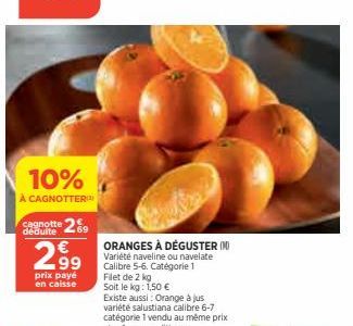 10%  À CAGNOTTER  cagnotte 29 déduite €  2.99  prix payé en caisse  ORANGES À DÉGUSTER (1)  Variété naveline ou navelate - Calibre 5-6. Catégorie 1 Filet de 2 kg  Soit le kg: 1,50 €  Existe aussi: Ora