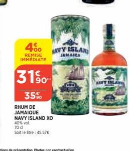 4⁰⁰  REMISE IMMÉDIATE  31%  35%  SAVY ISLAN  JAMAICA  RHUM DE JAMAIQUE  NAVY ISLAND XO  40% vol.  70 d  Soit le litre: 45,57€  HUN 