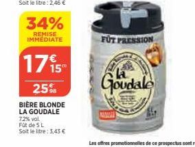 34%  REMISE IMMEDIATE  175°  25% BIÈRE BLONDE LA GOUDALE  7.2% vol.  Fût de 5 L  Soit le litre: 3,43 €  FUT PRESSION  Goudale 