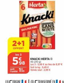 6  Herta  Knacki  CONSERVATION  100% PUR PORC SANS  NITRITE  2+1  OFFERT  le  soit  Punité 199 Vendu seul : 2,99 €  les 3  598 au lieu de 8.97 €  KNACKI HERTA (B) X6 (210 g) 