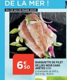 650  BARQUETTE DE FILET DE LIEU NOIR SANS ARÊTES (626)  La barquette de 400 g Soit le kg: 16,25 € 