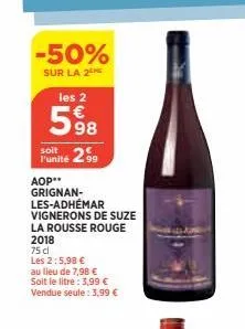 -50%  sur la 2  les 2  5.9⁹8  soit  funité 259  aop** grignan-les-adhémar vignerons de suze  la rousse rouge  2018  75 cl  les 2:5,98 €  au lieu de 7,98 €  soit le litre : 3,99 € vendue seule: 3,99 € 