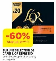 aluminium capsules  x20  -60%  sur le 2eme (21)  sur une sélection de cafés l'or espresso voir sélection, prix et prix au kg en magasin  lor  delizioso 