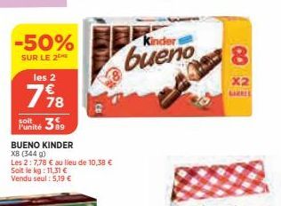 -50%  SUR LE 2  les 2  76/178  €  soit  Punité 389  BUENO KINDER XB (344 g)  Les 2:7,78 € au lieu de 10,38 € Soit le kg: 11,31 € Vendu seul: 5,19 €  Kinder  8  x2  GAR 