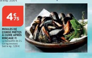 +75  MOULES DE CORDE PRÊTES À CUIRE APRÉS RINÇAGE (M  La barquette de 2 L (1,4 kg environ) Soit le kg: 3,39 €  SAN 