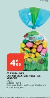 465  €  500 g  Soit le kg: 9,30 €  CEUFS PRALINĖS  LAIT AUX ÉCLATS DE NOISETTES VENDÔME  Qaufst  Existe aussi d'autres variétés, voir sélection prix et poids en magasin 