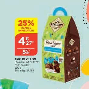 25%  REMISE IMMÉDIATE  427  5%9  TRIO RÉVILLON Lapins au lait ou Petits ceuts noir/lait  200 g Soit le kg: 21,35 €  REVILLON  Tho Lapins  Sam 