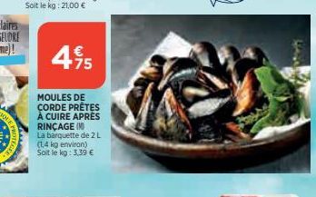 +75  MOULES DE CORDE PRÊTES À CUIRE APRÉS RINÇAGE (M  La barquette de 2 L (1,4 kg environ) Soit le kg: 3,39 €  SAN 