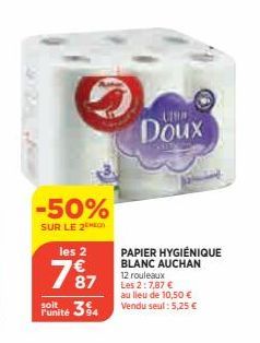 -50%  SUR LE 2  les 2  787  soit l'unité  PAPIER HYGIÉNIQUE BLANC AUCHAN 12 rouleaux Les 2:7,87 € au lieu de 10,50 € Vendu seul: 5,25 €  Doux 