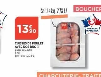 13%  cuisses de poulet avec dos duc (a) blanc ou jaune 5 kg soit le kg: 2,78 €  soit le kg: 2,78 €!  volaille française 