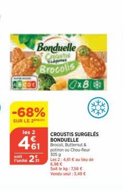 -68%  SUR LE 2  les 2  €  +61  Bonduelle  Brocolis  soit  Punité 21  0x8  CROUSTIS SURGELÉS BONDUELLE Brocoll, Butternut &  potiron ou Chou-fleur 305 g Les 2: 4,61 € au lieu de 6,98 €  Soit le kg: 7,5