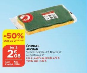 -50%  SUR LE 2  les 2  208  soit  Funité 184  ÉPONGES AUCHAN  Surfaces délicates X2, Douces X2  ou Grattantes X3  Les 2: 2,08 € au lieu de 2,78 € Vendu seul: 1,39 € 