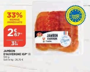 33%  REMISE IMMÉDIATE  2%7  399  JAMBON  D'AUVERGNE IGP* (A) 100 g Soit le kg: 26,70 €  JAMBON  CAU  ETHER  AMPING  ATHING  23  MIGU  www 