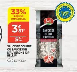 33%  REMISE IMMÉDIATE  5%9  SAUCISSE COURBE OU SAUCISSON D'AUVERGNE IGP* BELL (A)  250 g Soit le kg: 15,24 €  SAUCISSE SECHE  D'ADVERCHE  www.GE  100  WW 