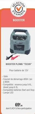 booster  booster plomb "tech9 pour batterie de 12v  -18ah  -courant de démarrage 400a/pic à 900a  - compatible essence jusqu'à 6l diesel jusqu'à 3l  - compatible batteries start and stop -lampe led  6