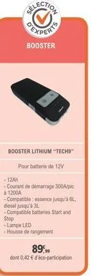 booster  booster lithium "tech9"  pour batterie de 12v  -12ah  - courant de démarrage 300a/pic à 1200a  - compatible: essence jusqu'à 64, diesel jusqu'à 3l  - compatible batteries start and stop -lamp
