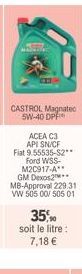 MEZ  MAINTING  CASTROL Magnatec 5W-40 DP  ACEA C3 API SN/CF Fiat 9.55535-$2** Ford WSS-M2C917-A** GM Dexos MB-Approval 229.31 VW 505 00/ 505 01  35%,90  soit le litre: 7,18 € 