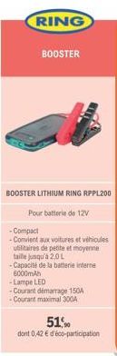 RING  BOOSTER  BOOSTER LITHIUM RING RPPL200  Pour batterie de 12V  -Compact -Convient aux voitures et véhicules utilitaires de petite et moyenne taille jusqu'à 2,0 L -Capacité de la batterie interne 6