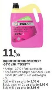 tech  -30°c  5l  aud  11,90  liquide de refroidissement -30°c vag "tech9")  - antigel -30°c / anti-surchauffe spécialement adapté pour audi, seat, skoda (g12/g12+) et volkswagen .5l  soit le litre au 