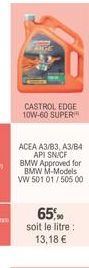 CASTROL EDGE 10W-60 SUPER  ACEA A3/B3, A3/B4  API SN/CF BMW Approved for BMW M-Models VW 501 01/ 505 00  65%  soit le litre : 13,18 € 