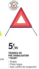 selection  a  5,95  triangle de  pré signalisation "tech9"  - pliable -pieds larges.  avec coffret de rangement 