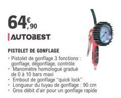 64,90  AUTOBEST  PISTOLET DE GONFLAGE  • Pistolet de gonflage 3 fonctions:  gonflage, dégonflage, contrôle Manomètre homologué gradué de 0 à 10 bars maxi  • Embout de gonflage "quick lock"  • Longueur