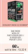 ECOLOGY OW30 C2 ECOBOX  SAE 0W30  ACEA C2  FIAT 9.55535-DS1/ 9.55535-GS1 PSA 871 2312  66%  soit le litre: 13,32 € 
