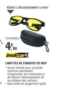 RÉDUIT L'ÉBLOUISSEMENT LA NUIT  L'ENSEMBLE  4,90  imdicar  LUNETTES DE CONDUITE DE NUIT  - Verres teintés pour conduite nocturne permettant d'augmenter les contrastes et de réduire l'éblouissement lié